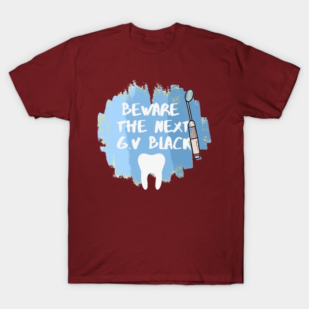 "Beware the Next GV Black" Tshirt for Dentists - Dentistry T-Shirt by Artistifications